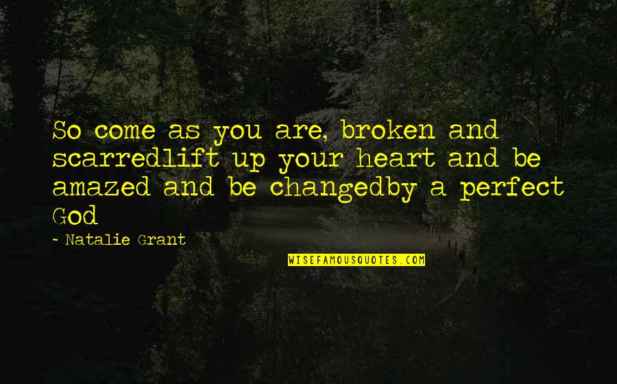 Conaire Quotes By Natalie Grant: So come as you are, broken and scarredlift