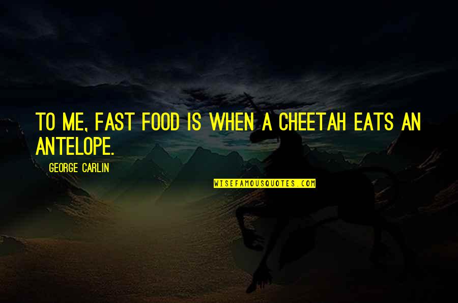 Conal Cochran Quotes By George Carlin: To me, fast food is when a cheetah