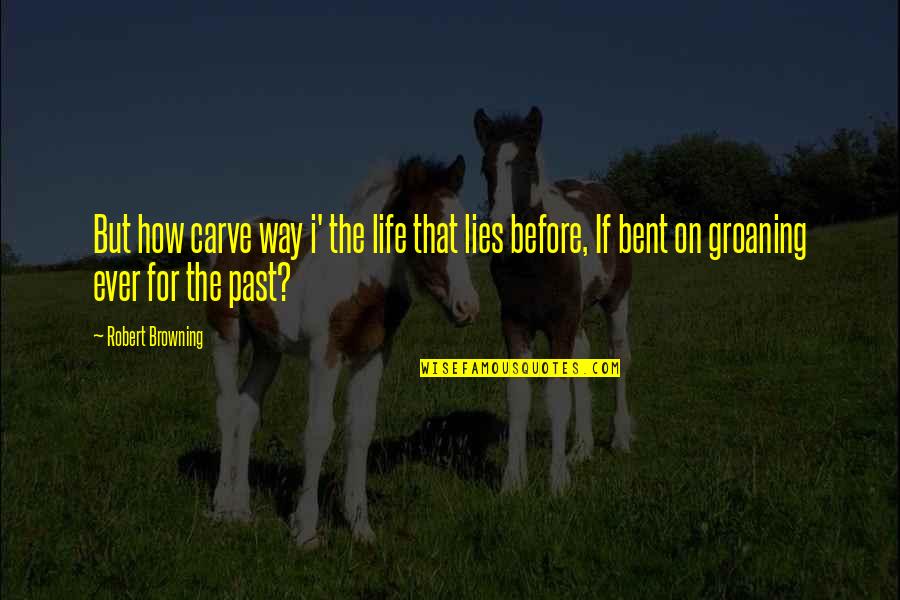 Conal Cochran Quotes By Robert Browning: But how carve way i' the life that