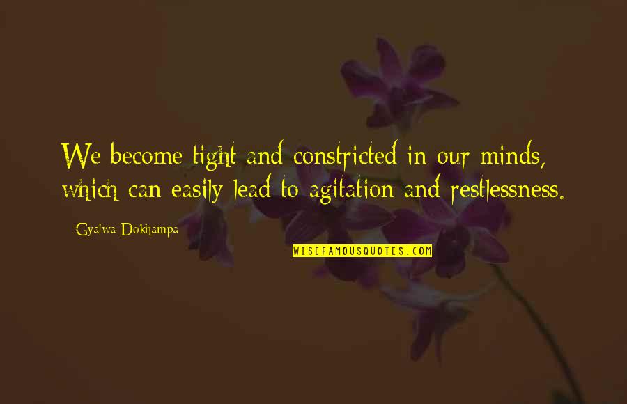 Conal Quotes By Gyalwa Dokhampa: We become tight and constricted in our minds,