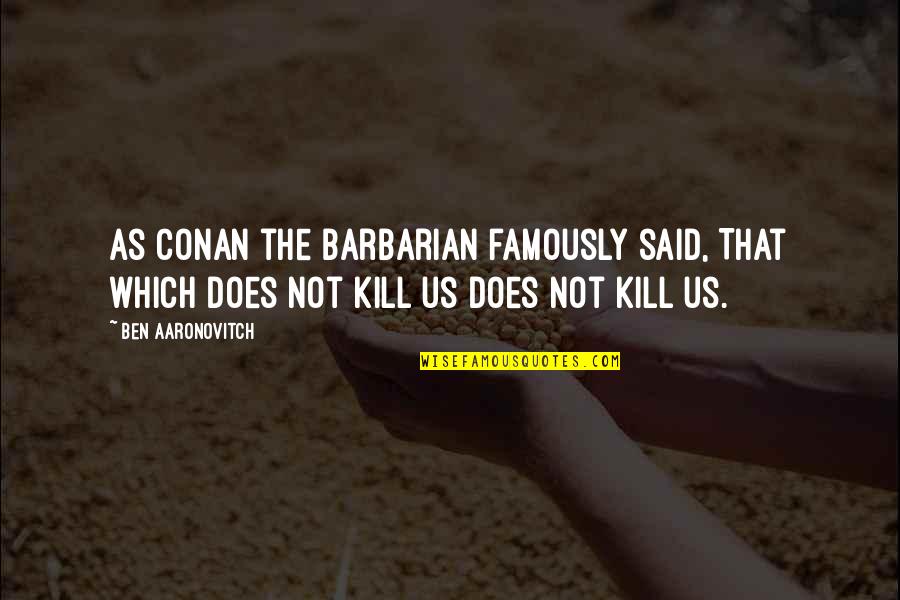 Conan Barbarian Quotes By Ben Aaronovitch: As Conan the Barbarian famously said, That which