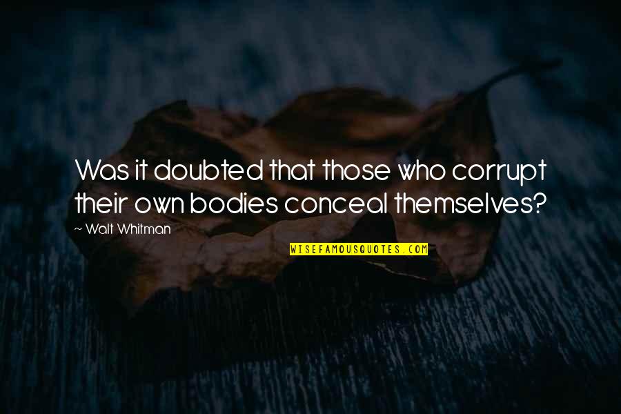 Conan Barbarian Quotes By Walt Whitman: Was it doubted that those who corrupt their