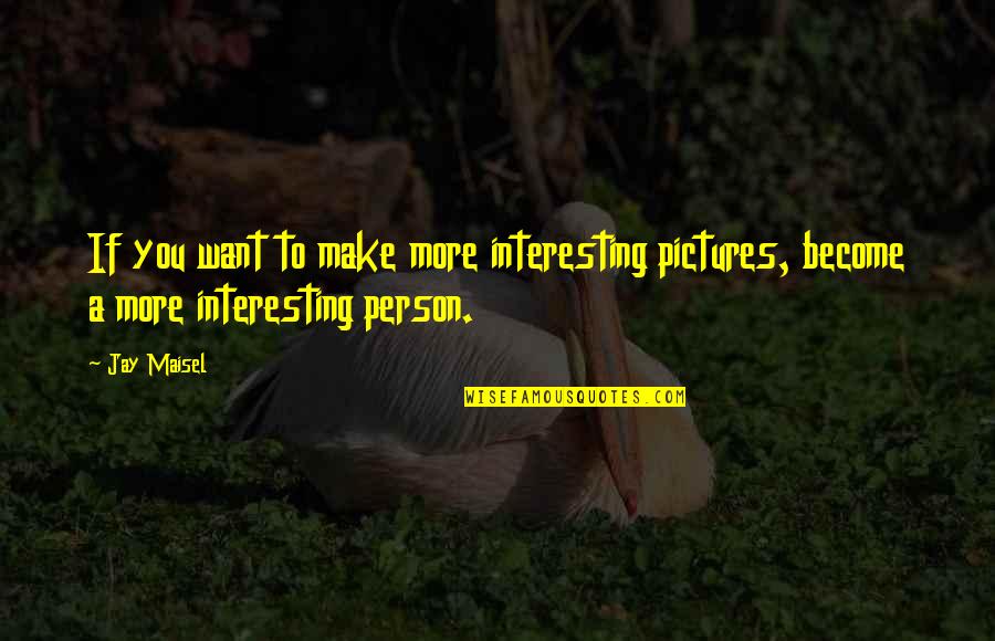 Conan Gray Lyric Quotes By Jay Maisel: If you want to make more interesting pictures,