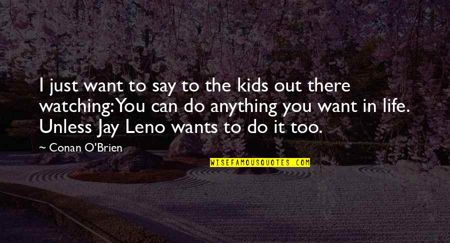 Conan O'brien Jay Leno Quotes By Conan O'Brien: I just want to say to the kids
