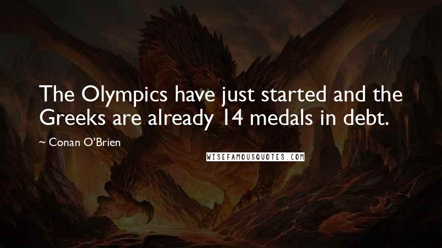 Conan O'Brien quotes: The Olympics have just started and the Greeks are already 14 medals in debt.