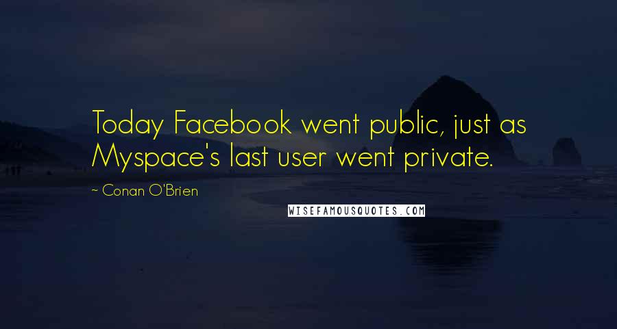 Conan O'Brien quotes: Today Facebook went public, just as Myspace's last user went private.
