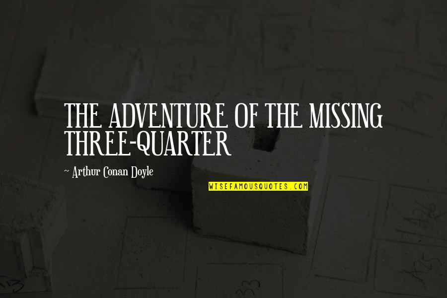 Conan Quotes By Arthur Conan Doyle: THE ADVENTURE OF THE MISSING THREE-QUARTER Conan Quotes By Arthur Conan Doyle: THE ADVENTURE OF THE MISSING THREE-QUARTER