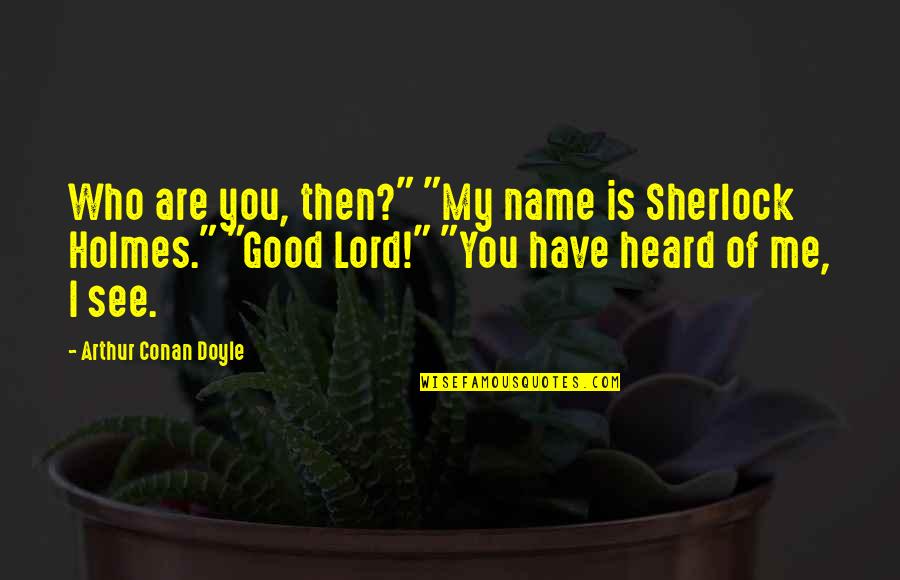 Conan Quotes By Arthur Conan Doyle: Who are you, then?" "My name is Sherlock Conan Quotes By Arthur Conan Doyle: Who are you, then?" "My name is Sherlock