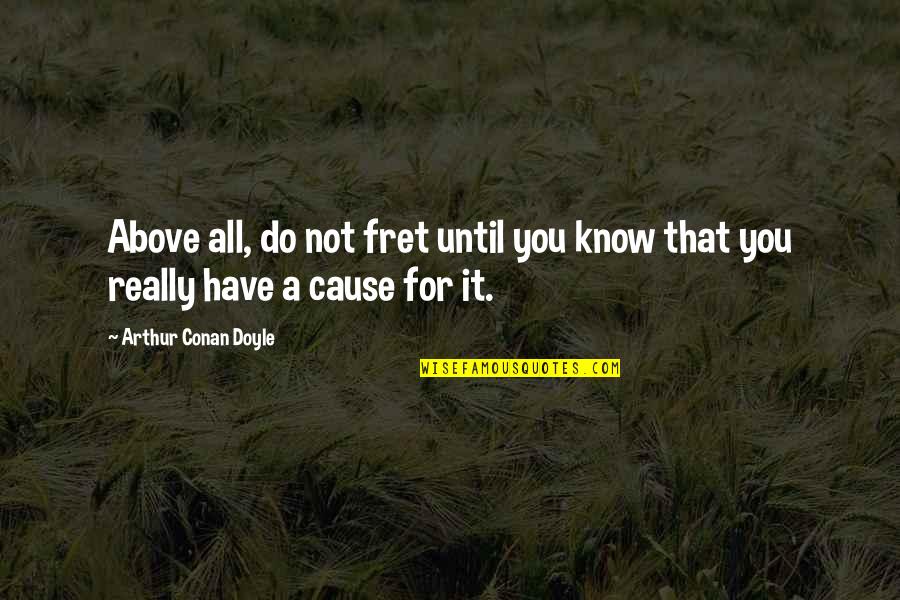 Conan Quotes By Arthur Conan Doyle: Above all, do not fret until you know Conan Quotes By Arthur Conan Doyle: Above all, do not fret until you know