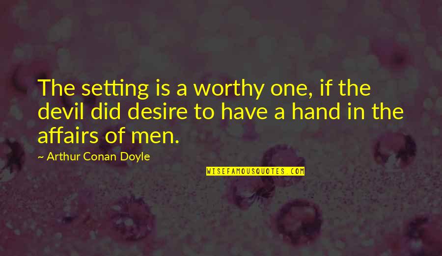 Conan Quotes By Arthur Conan Doyle: The setting is a worthy one, if the Conan Quotes By Arthur Conan Doyle: The setting is a worthy one, if the