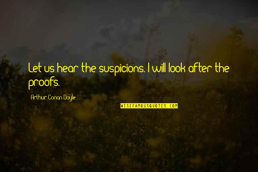 Conan Quotes By Arthur Conan Doyle: Let us hear the suspicions. I will look Conan Quotes By Arthur Conan Doyle: Let us hear the suspicions. I will look