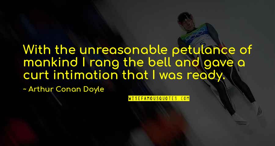 Conan Quotes By Arthur Conan Doyle: With the unreasonable petulance of mankind I rang Conan Quotes By Arthur Conan Doyle: With the unreasonable petulance of mankind I rang