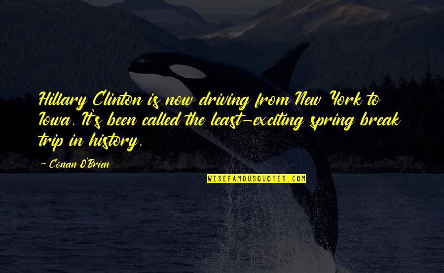Conan Quotes By Conan O'Brien: Hillary Clinton is now driving from New York Conan Quotes By Conan O'Brien: Hillary Clinton is now driving from New York