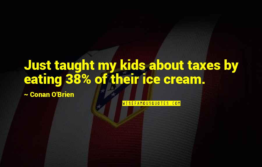 Conan Quotes By Conan O'Brien: Just taught my kids about taxes by eating
