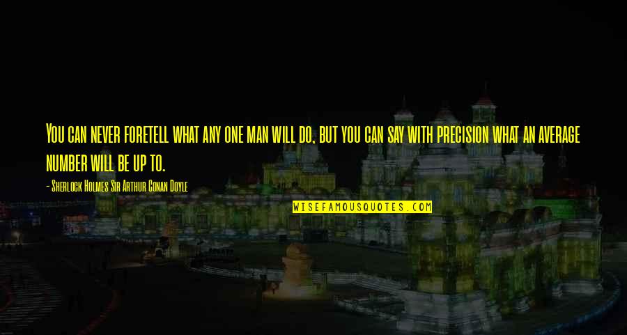 Conan Quotes By Sherlock Holmes Sir Arthur Conan Doyle: You can never foretell what any one man Conan Quotes By Sherlock Holmes Sir Arthur Conan Doyle: You can never foretell what any one man