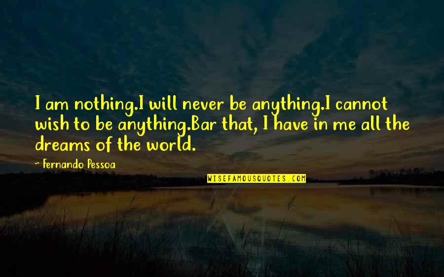 Conan The Barbarian Arnold Quotes By Fernando Pessoa: I am nothing.I will never be anything.I cannot