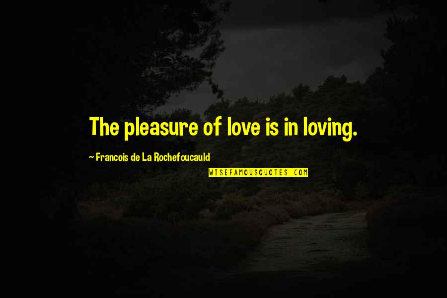 Conan The Conqueror Quotes By Francois De La Rochefoucauld: The pleasure of love is in loving.