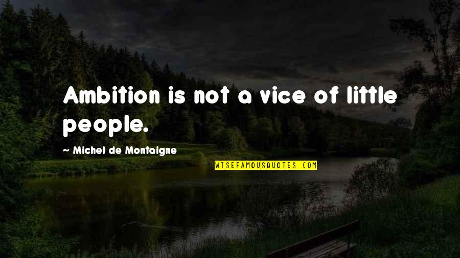 Conan The Conqueror Quotes By Michel De Montaigne: Ambition is not a vice of little people.