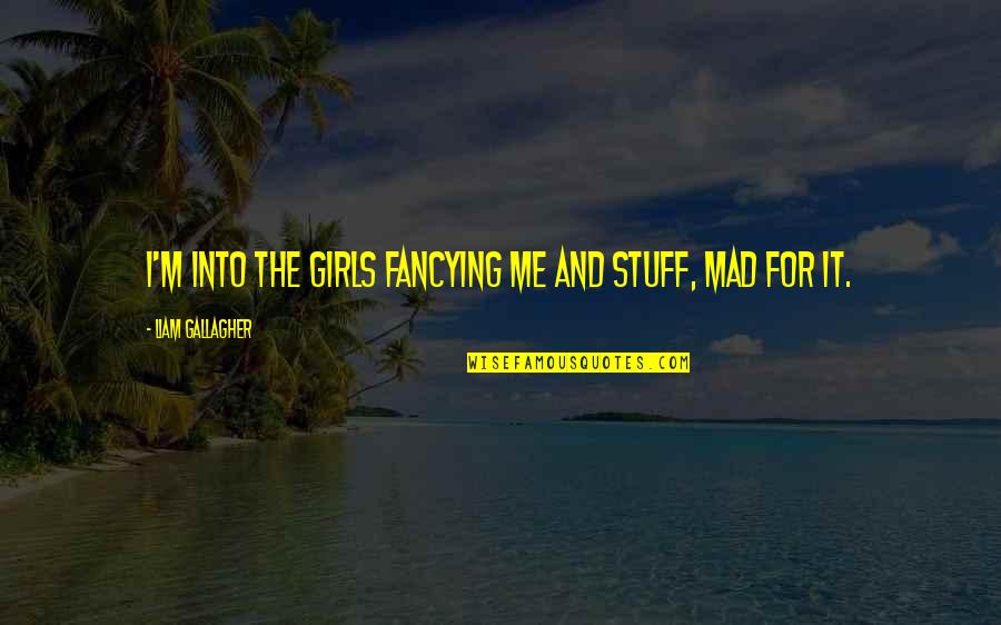 Conan Valeria Quote Quotes By Liam Gallagher: I'm into the girls fancying me and stuff, Conan Valeria Quote Quotes By Liam Gallagher: I'm into the girls fancying me and stuff,