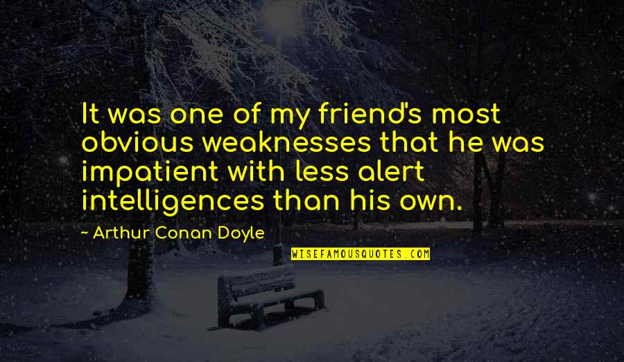 Conan's Quotes By Arthur Conan Doyle: It was one of my friend's most obvious