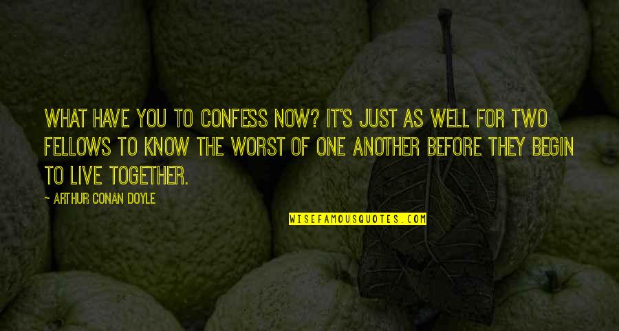 Conan's Quotes By Arthur Conan Doyle: What have you to confess now? It's just