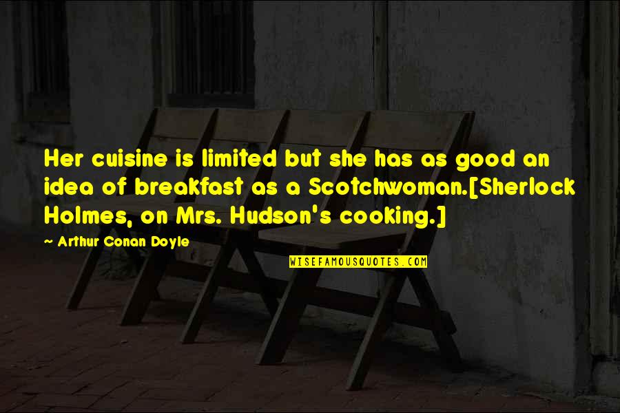 Conan's Quotes By Arthur Conan Doyle: Her cuisine is limited but she has as