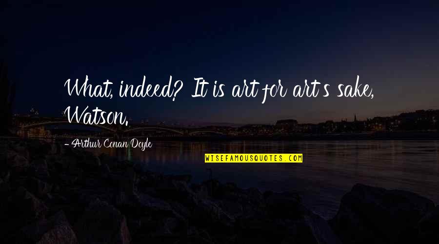 Conan's Quotes By Arthur Conan Doyle: What, indeed? It is art for art's sake,