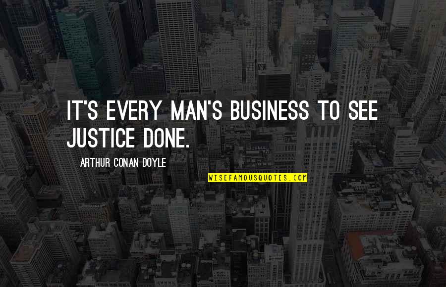 Conan's Quotes By Arthur Conan Doyle: It's every man's business to see justice done.