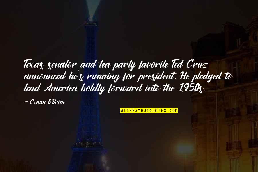 Conan's Quotes By Conan O'Brien: Texas senator and tea party favorite Ted Cruz