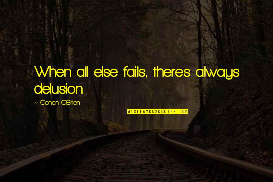 Conan's Quotes By Conan O'Brien: When all else fails, there's always delusion.