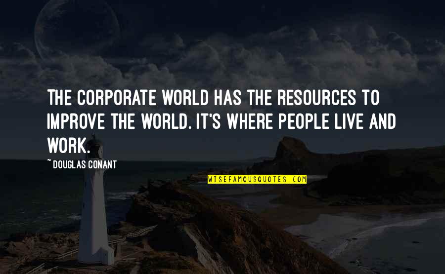 Conant Quotes By Douglas Conant: The corporate world has the resources to improve