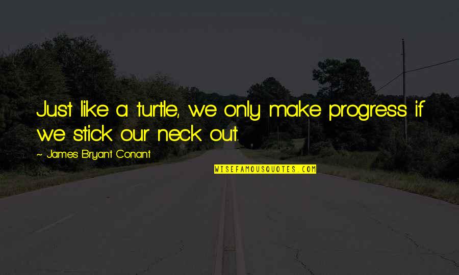 Conant Quotes By James Bryant Conant: Just like a turtle, we only make progress