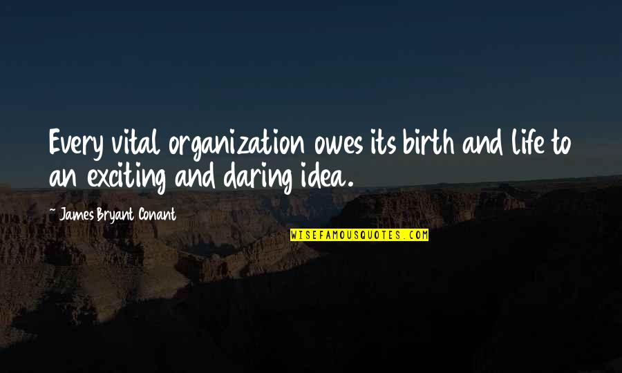 Conant Quotes By James Bryant Conant: Every vital organization owes its birth and life