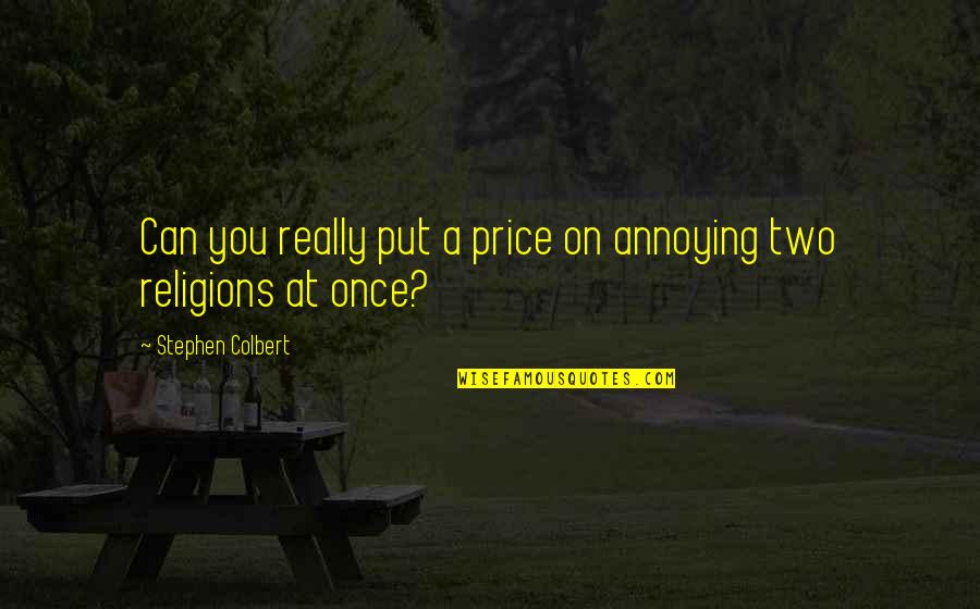 Conaptus Quotes By Stephen Colbert: Can you really put a price on annoying