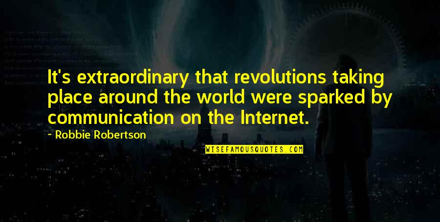Conations Quotes By Robbie Robertson: It's extraordinary that revolutions taking place around the
