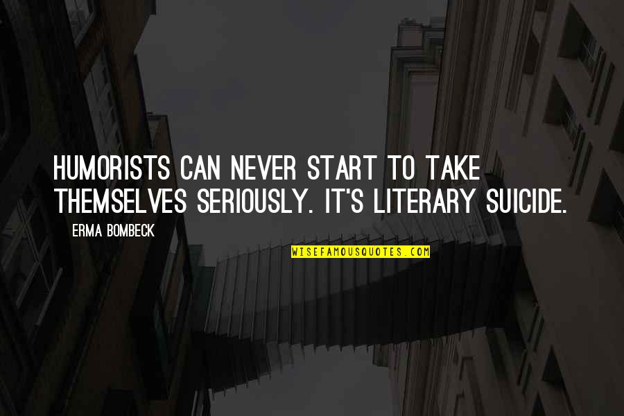 Conaty Catering Quotes By Erma Bombeck: Humorists can never start to take themselves seriously.