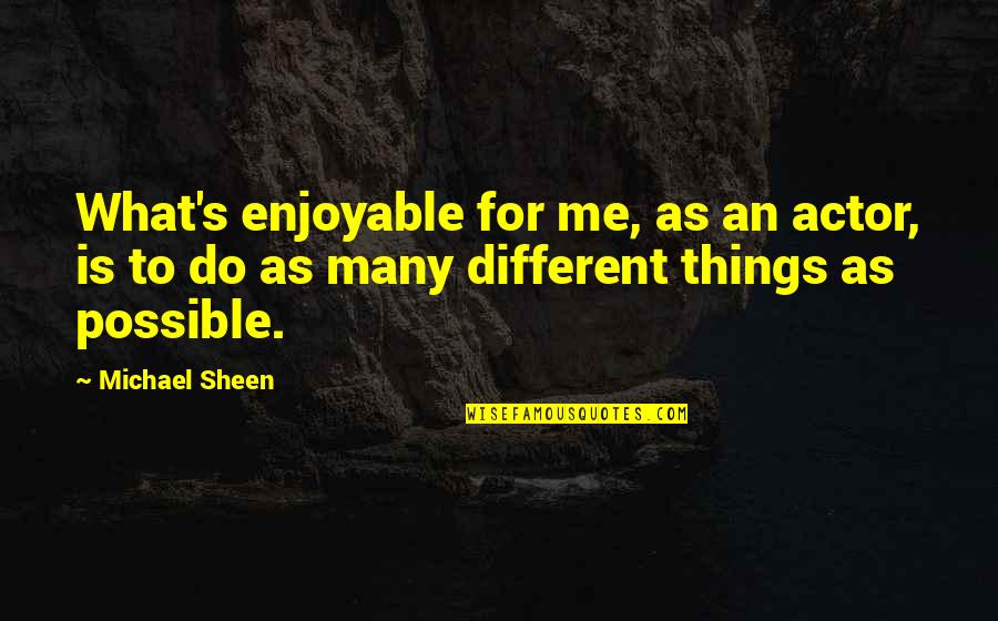 Conaty Catering Quotes By Michael Sheen: What's enjoyable for me, as an actor, is