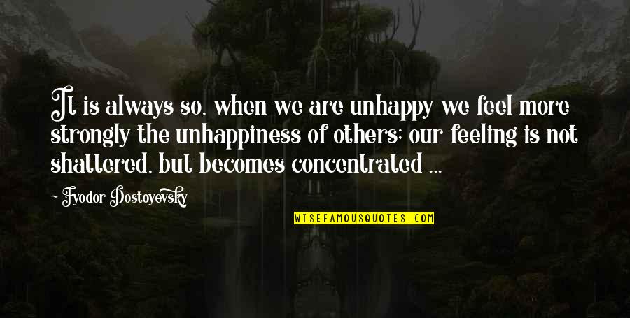 Conboy Mannion Quotes By Fyodor Dostoyevsky: It is always so, when we are unhappy Conboy Mannion Quotes By Fyodor Dostoyevsky: It is always so, when we are unhappy