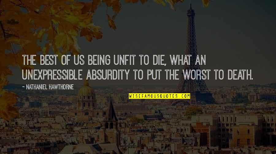 Conboy Mannion Quotes By Nathaniel Hawthorne: The best of us being unfit to die, Conboy Mannion Quotes By Nathaniel Hawthorne: The best of us being unfit to die,