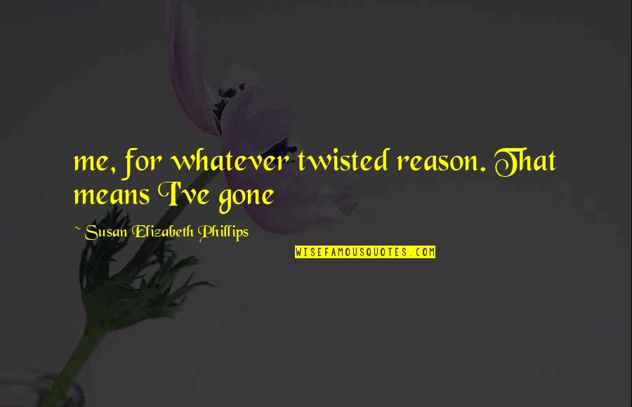Conboy Mannion Quotes By Susan Elizabeth Phillips: me, for whatever twisted reason. That means I've Conboy Mannion Quotes By Susan Elizabeth Phillips: me, for whatever twisted reason. That means I've
