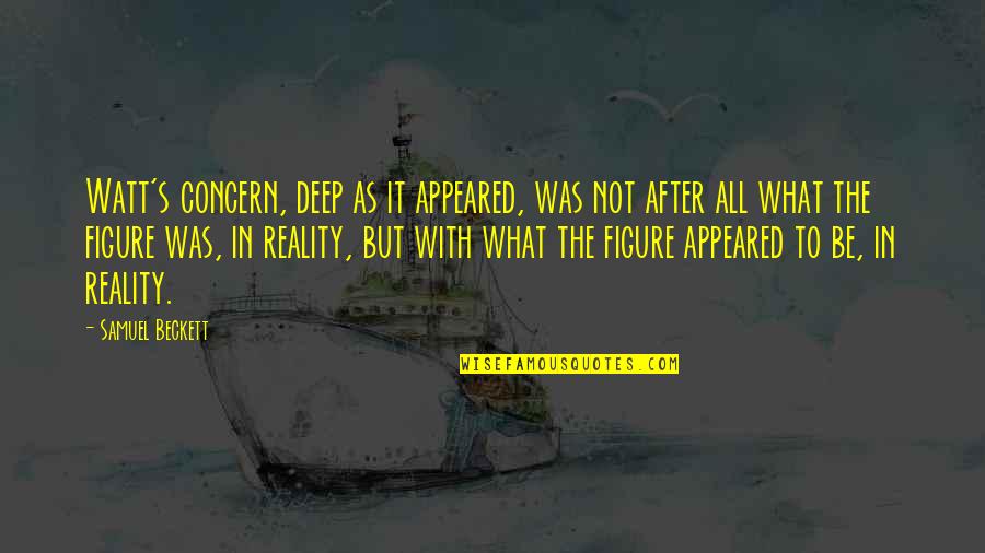 Concall Quotes By Samuel Beckett: Watt's concern, deep as it appeared, was not Concall Quotes By Samuel Beckett: Watt's concern, deep as it appeared, was not