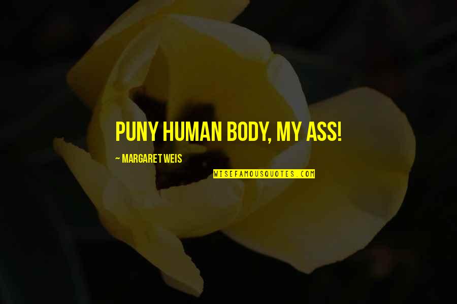 Concannons Bakery Quotes By Margaret Weis: Puny human body, my ass! Concannons Bakery Quotes By Margaret Weis: Puny human body, my ass!