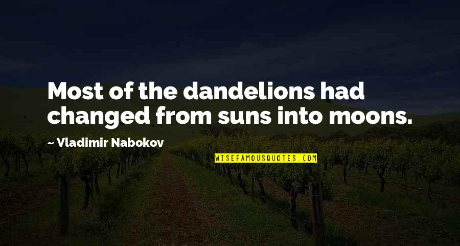 Concatenated Key Quotes By Vladimir Nabokov: Most of the dandelions had changed from suns