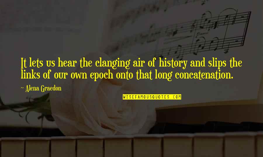 Concatenation Quotes By Alena Graedon: It lets us hear the clanging air of