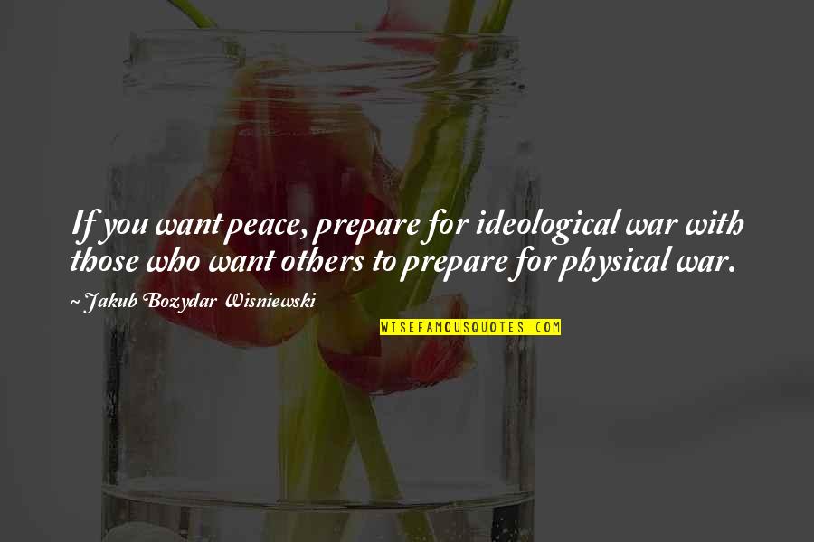 Concatenation Quotes By Jakub Bozydar Wisniewski: If you want peace, prepare for ideological war