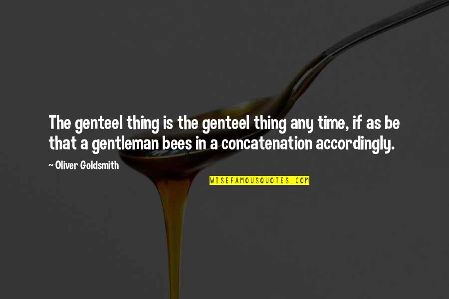 Concatenation Quotes By Oliver Goldsmith: The genteel thing is the genteel thing any