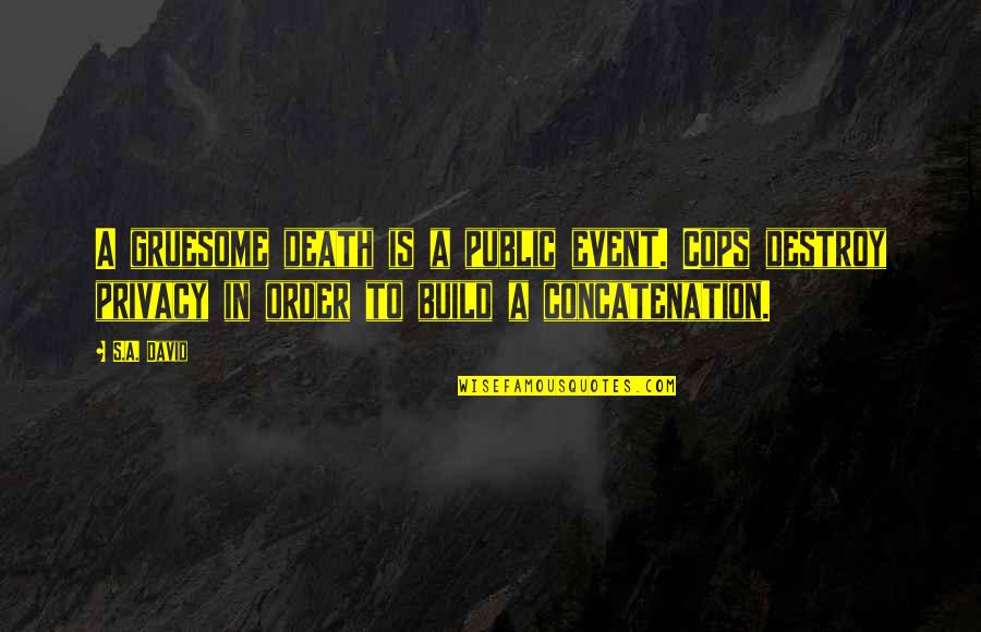 Concatenation Quotes By S.A. David: A gruesome death is a public event. Cops