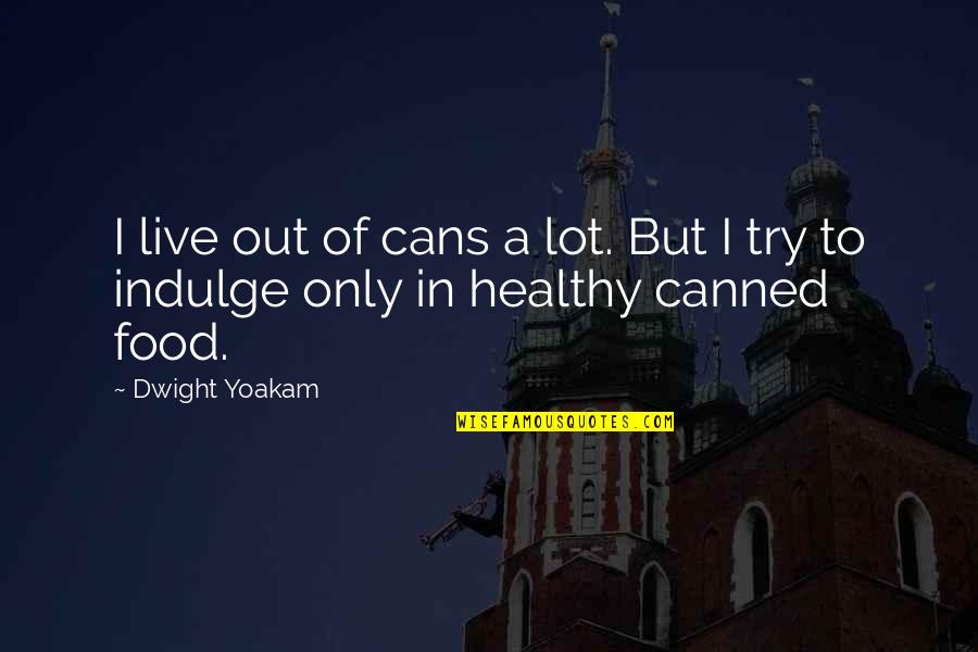 Concave Quotes By Dwight Yoakam: I live out of cans a lot. But