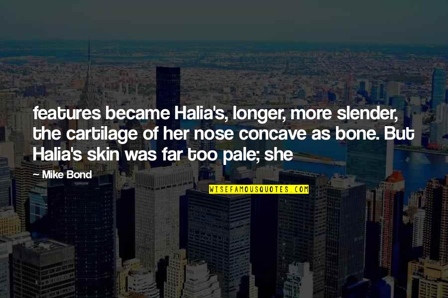 Concave Quotes By Mike Bond: features became Halia's, longer, more slender, the cartilage