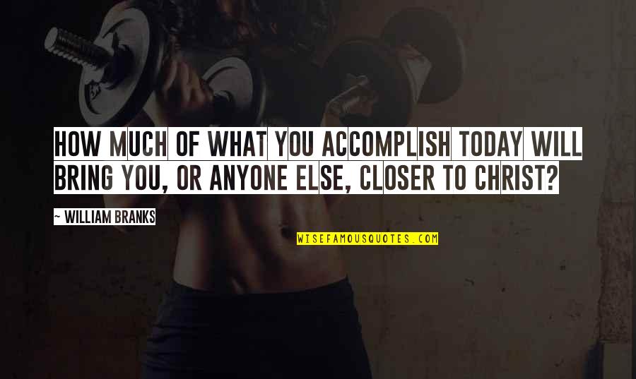 Conceal Reveal Quotes By William Branks: How much of what you accomplish today will